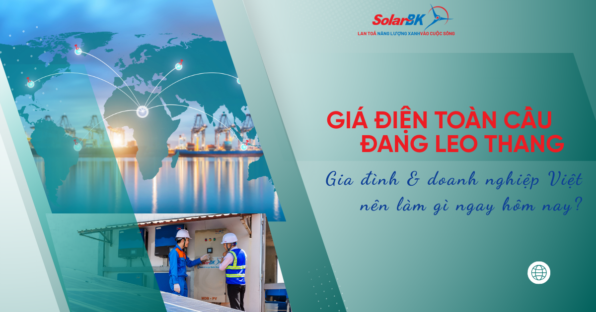 Giá điện thế giới đang leo thang: Gia đình và doanh nghiệp Việt nên làm gì ngay hôm nay?