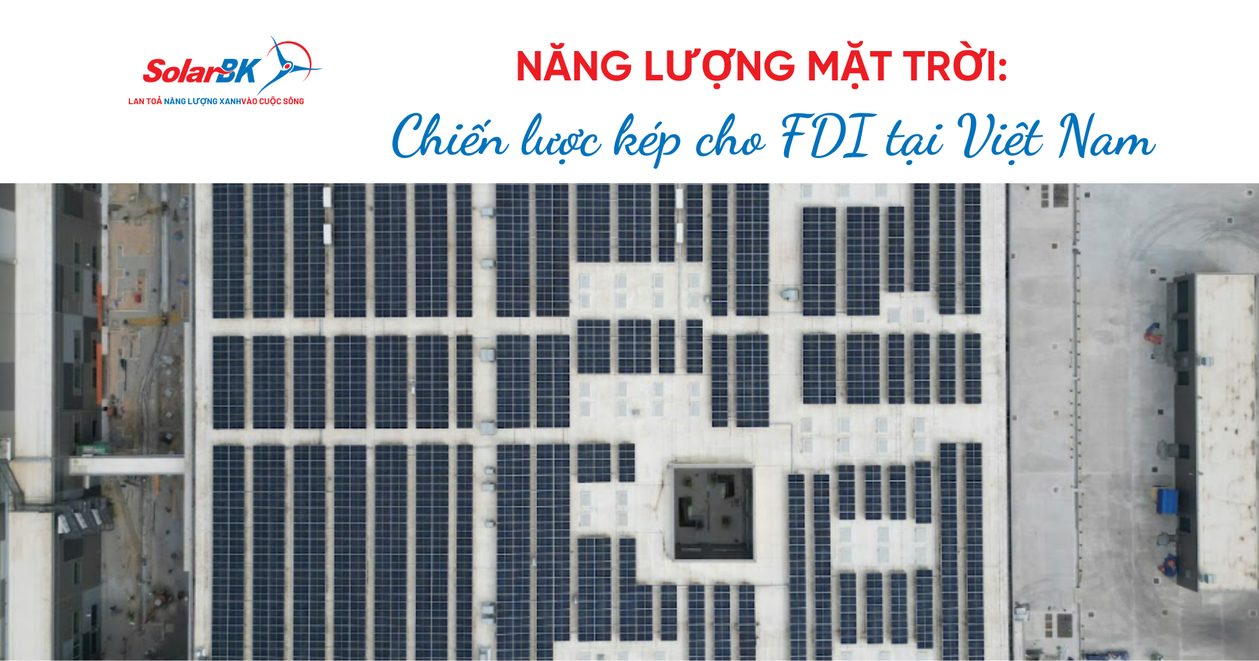 Năng lượng mặt trời: Chiến lược kép cho FDI tại Việt Nam: Tối ưu chi phí và vượt chuẩn ESG
