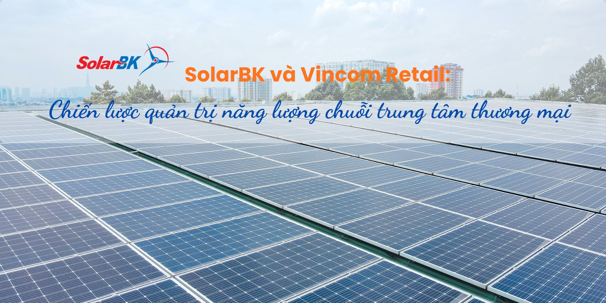 SolarBK đồng hành Vincom Retail trong chiến lược quản trị năng lượng cho hệ thống trung tâm thương mại