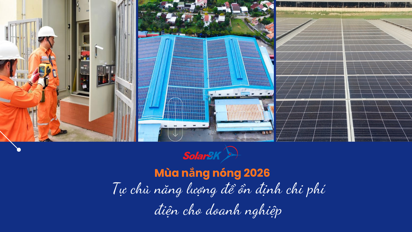 Mùa nắng nóng 2026: Đừng để chi phí điện “ăn mòn” lợi nhuận, chiến lược tự chủ năng lượng cho doanh nghiệp